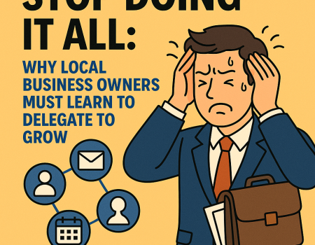 Stop Doing It All: Why Local Business Owners Must Learn to Delegate to Grow