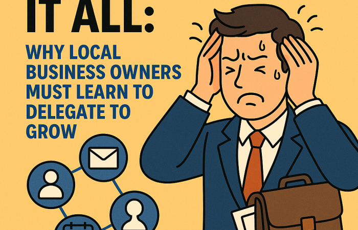 Stop Doing It All: Why Local Business Owners Must Learn to Delegate to Grow